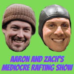 Aaron and Zach's Mediocre Rafting Show
